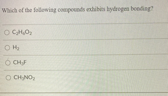 Which of the following compounds exhibits hydrogen bonding? O C₂H₂O2 O H₂ Ó CH3F O CH3NO2