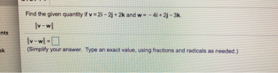 Find the given quantity if v = 21 - 22 + 2k and w= - 41+2j - 3k. Iv-w] nts Iv-wll- (Simplify your answer. Type an exact value