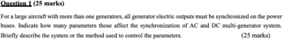 Question 1 (25 marks) For a large aircraft with more than one generators, all generator electric outputs must be synchronized