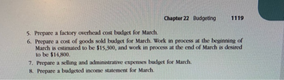 Chapter 22 Budgeting 1119 5. Prepare a factory overhead cost budget for March. 6. Prepare a cost of goods sold budget for Mar