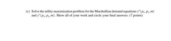 (c) Solve the utility maximization problem for the Marshallian demand equations x* (Px. Py,m) and y* (Px.p.m). Show all of yo