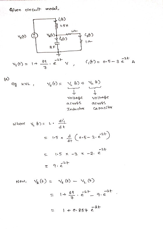Given circuit model, 71 let) 15H valttw VC ig 3 ir aft -2t Vs (t) = 1+ 69. é v , 17(4) = 0.5-3 ēt A By KUL, V(t) = V (t) + V₂