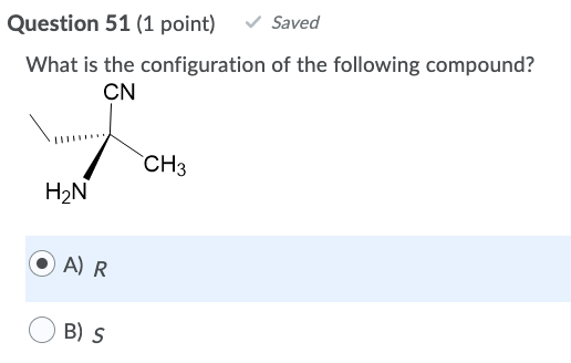 Question 51 (1 point) Saved What is the configuration of the following compound? CN CH3 H2N A) R B) s
