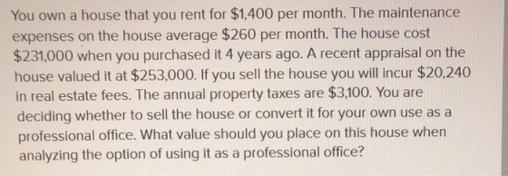 You own a house that you rent for $1,400 per month. The maintenance expenses on the house average $260 per month. The house c