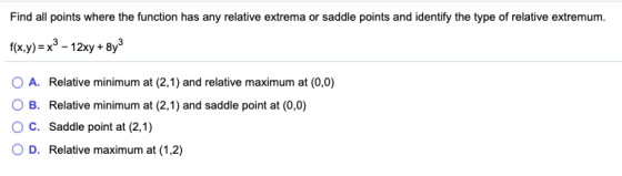 Find all points where the function has any relative extrema or saddle points and identify the type of relative extremum. f(x,