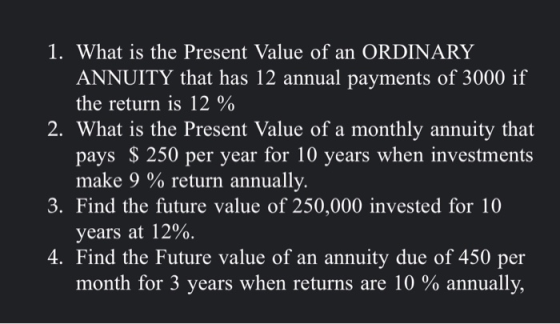 1. What is the Present Value of an ORDINARY ANNUITY that has 12 annual payments of 3000 if the return is 12 % 2. What is the