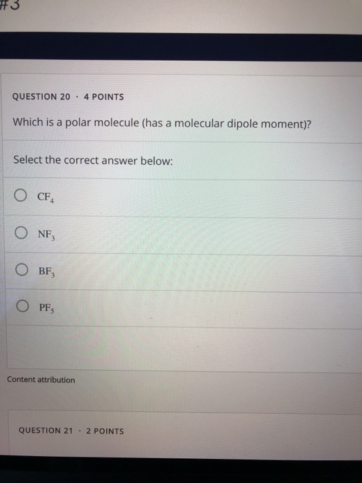 #3 QUESTION 20.4 POINTS Which is a polar molecule (has a molecular dipole moment)? Select the correct answer below: o o o o C