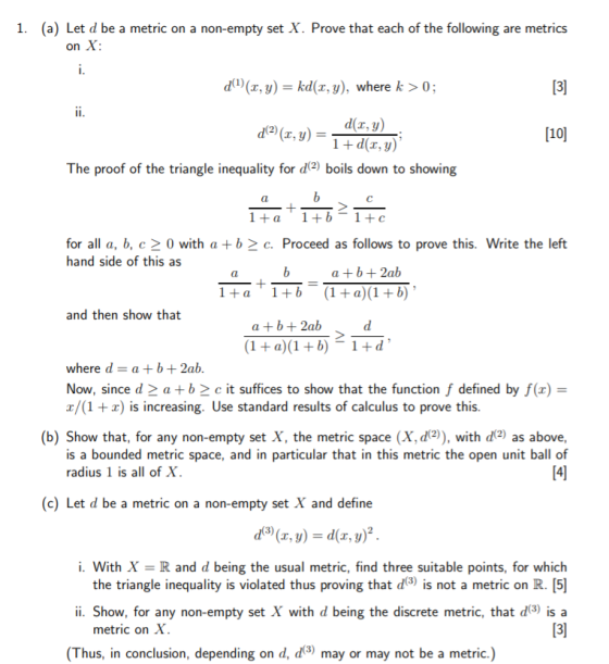 1. (a) Let d be a metric on a non-empty set X. Prove that each of the following are metrics on X: a a + i. d(1)(, y) = kd(x,