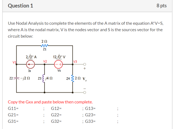 Question 1 8 pts Use Nodal Analysis to complete the elements of the Amatrix of the equation A*V=S, where A is the nodal matri