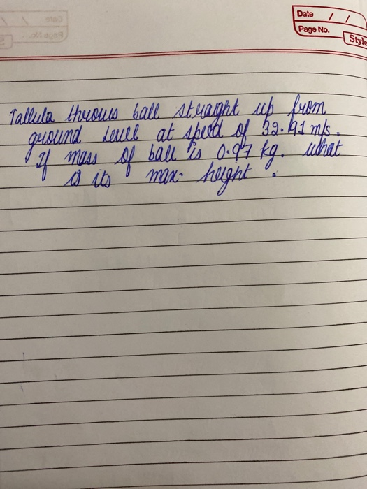 Date // Page No. (Style Tallula Hhusus balle stengt up from gugund helll at spild of 3.2.4.1 ms. if ball is 0.97 kg. what max