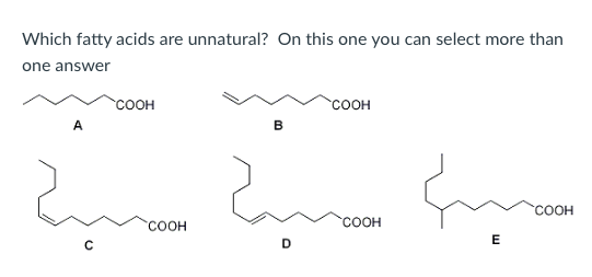 Which fatty acids are unnatural? On this one you can select more than one answer COOH