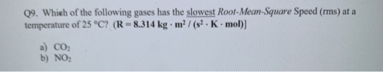 Q9. Which of the following gases has the slowest Root-Mean-Square Speed (rms) at a temperature of 25 °C? (R = 8.314 kg. m2 /