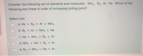 Consider the following set of elements and molecules: NH3, N2, Ar, He Which of the following lists these in order of increasi