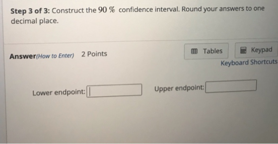Step 3 of 3: Construct the 90 % confidence interval. Round your answers to one decimal place. Answer(How to Enter) 2 Points T
