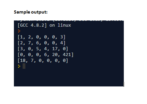 Sample output: [GCC 4.8.2] on linux [2, 7, 6, e, e, 4] [3, θ, 5, 4, 17, θ] [a, θ, θ, 6, 28, 421] [18, 7, θ, θ, θ, θ]