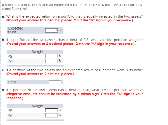 A stock has a beta of 0.9 and an expected return of 8 percent. A risk-free asset currently earns 3 percent. a. What is the ex