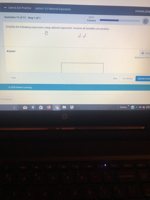 - Save & Exit Practice Lesson: 9.3 Rational Exponents DIONNE JONE Question 11 of 17. Step 1 of 1 8/17 Correct Simplify the fo