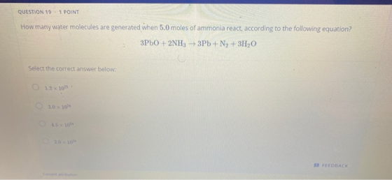 QUESTION 19 1 POINT How many water molecules are generated when 5.0 moles of ammonia react, according to the following equati