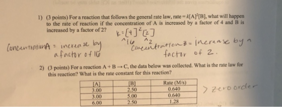 1) (3 points) For a reaction that follows the general rate law, rate = k[A]”[B], what will happen to the rate of reaction if