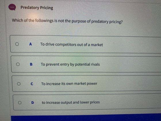 Predatory Pricing Which of the followings is not the purpose of predatory pricing? A To drive competitors out of a market B T