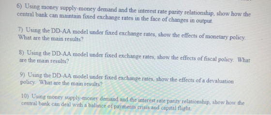 6) Using money supply-money demand and the interest rate parity relationship, show how the central bank can maintain fixed ex
