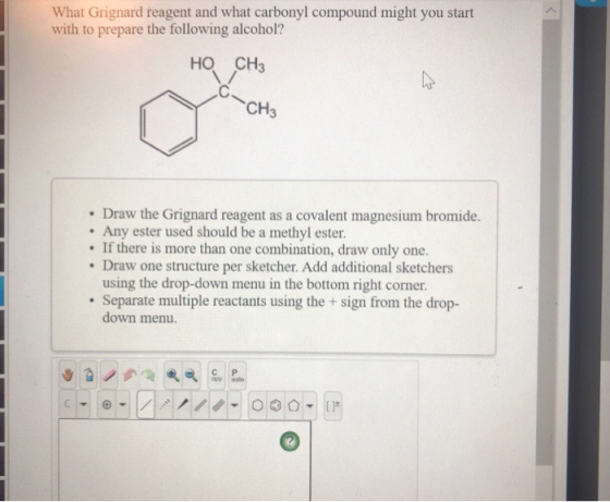 What Grignard reagent and what carbonyl compound might you start with to prepare the following alcohol? но сна -CH₃ • Draw th