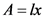 A = lx
