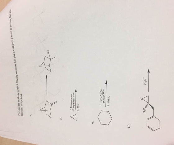 TV Give the products for the following reactions, OR give the reagents needed to accomplish the reaction. (40 points) OH 8. 1. Bromopentane 2. Mg/diethyl ether 9. 1. Hg(O2CCF (CH3)2CHOH 2. NaBH 10. H3C Hot H,O
