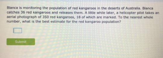 Blanca is monitoring the population of red kangaroos in the deserts of Australia. Blanca catches 36 red kangaroos and release