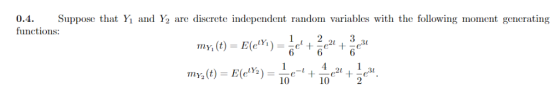 0.4. Suppose that Yi and Y2 are discrete independent random variables with the following moment generating functions: 6 10 10