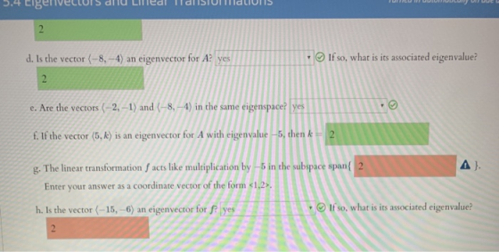 3.4 Cigervellons dll Ledl dllSIUNILIUT d. Is the vector (-8, -4) an eigenvector for A? yes If so, what is its associated eige