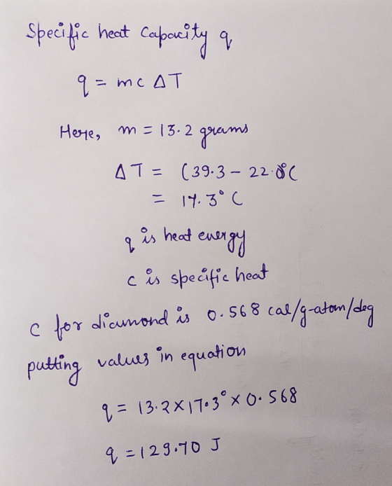 Specific heat capacity a q=mc AT Here, m= 15.2 grams AT= (39.3 – 22.8°C - 14.3° C & is heat energy c is specific heat e for d