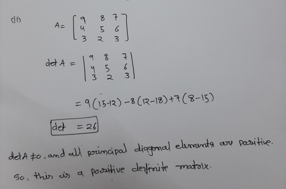 (۱) A= 9 u 5 wat 3 २ det A= 7 6 3 4 5 3 eurao = 9(1572) -8 (17-18)+7(8-15) Idet =26) deta to, and all principal diagonal elem