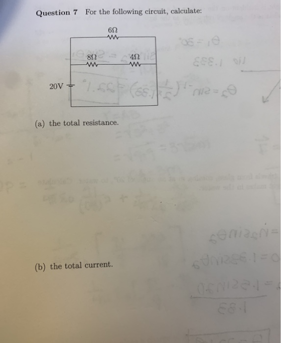 For the following circuit, calculate: Question 7 6Ω 4Ω 86 2 (a) the total resistance. 1 (b) the total current.