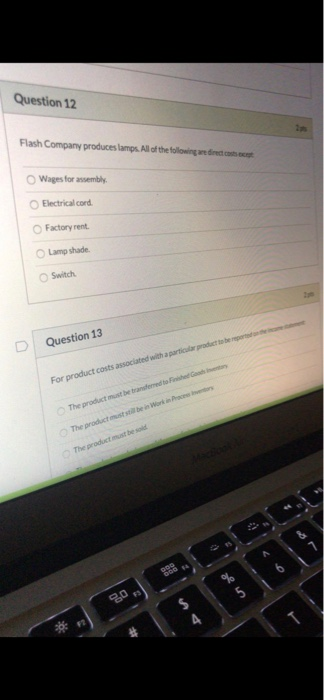 Question 12 Flash Company produces lamps. All of the following Wages for assembly Electrical cord Factory rent Lampshade Swit