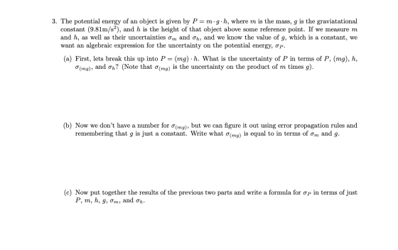 3. The potential energy of an object is given by P=m.g.h, where m is the mass, g is the gravitational constant (9.81m/s), and
