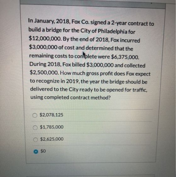 In January, 2018, Fox Co. signed a 2-year contract to build a bridge for the City of Philadelphia for $12,000,000. By the end