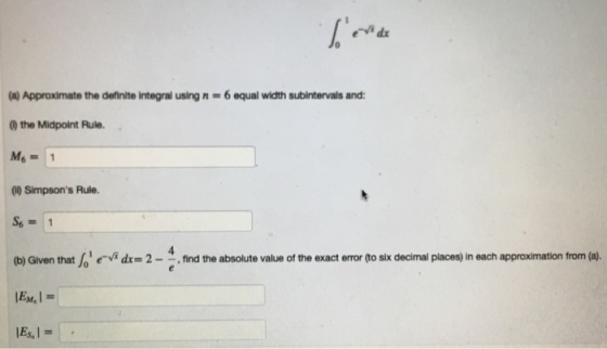 (a) Approximate the definite integral using n-6 equal width subintervals and: the Midpoint Rule. 0 Simpsons Rule. s- 1 ob) G