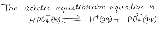 The acidic equielibrium equalion is HPOŽ(9) = Ht@9)+ PO4@9)