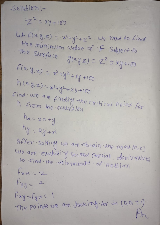 solution :- 22 - xy +100 let fin y, z) = x² + y2 + 2?. We need to find the minimum value of of subject to The surface geny z)