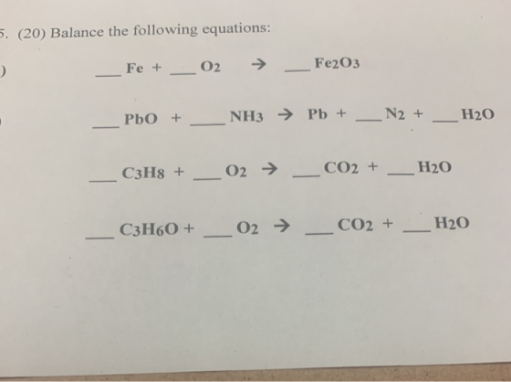 5. (20) Balance the following equations: Fe203 Fe + O2 РЬО + Pb + _N2 + NH3 H20 CO2 + С3Н8 + O2 H20 C3H60+ CO2+ H20 O2