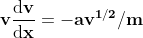 \mathbf{v\frac{\mathrm{d} v}{\mathrm{d} x}=-av^{1/2}/m}