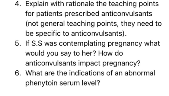 4. Explain with rationale the teaching points for patients prescribed anticonvulsants (not general teaching points, they need