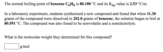 The normal boiling point of benzene C6H, is 80.100 °C and its Kbp value is 2.53 °C/m. In a laboratory experiment, students sy