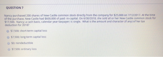 QUESTION 7 Nancy purchased 200 shares of New Castle common stock directly from the company for $25,000 on 7/12/2017. At the t