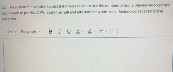 28. The researcher wanted to test if it makes sense to use the number of hours playing video games each week to predict GPA.
