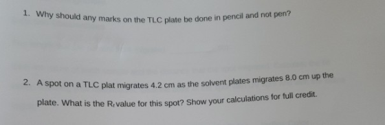 1. Why should any marks on the TLC y marks on the TLC plate be done in pencil and not pen? 2. A spot on a TLC plat migrates 4