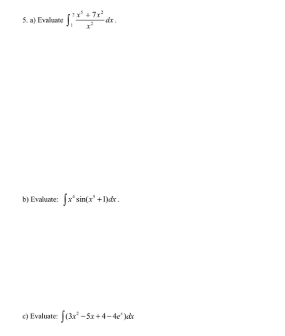 5. a) Evaluate st -2x + 7x? dx. b) Evaluate: [** sin(x* +1]dx. c) Evaluate: [(3x? –5x+4-4e”)dx