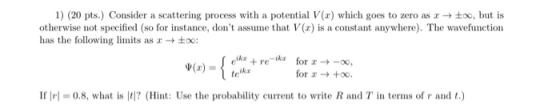 1) (20 pts.) Consider a scattering process with a potential V(x) which goes to zero as too, but is otherwise not specified (s