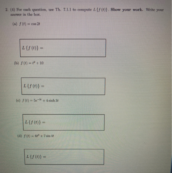 2. (4) For each question, use Th. 7.1.1 to compute L{s(t)} Show your work. Write your answer in the box (a) f(t)= eos 21 L{S